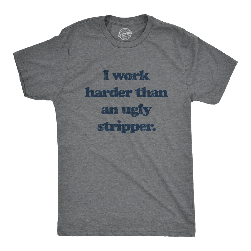 I Work Harder Than An Ugly Stripper Men's T Shirt