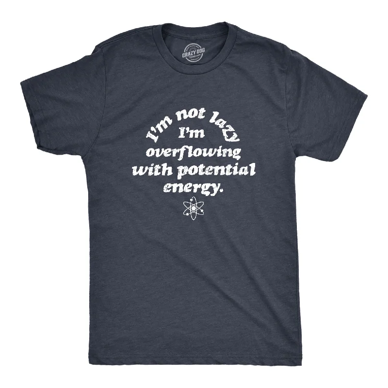 I'm Not Lazy I'm Overflowing With Potential Energy Men's T Shirt