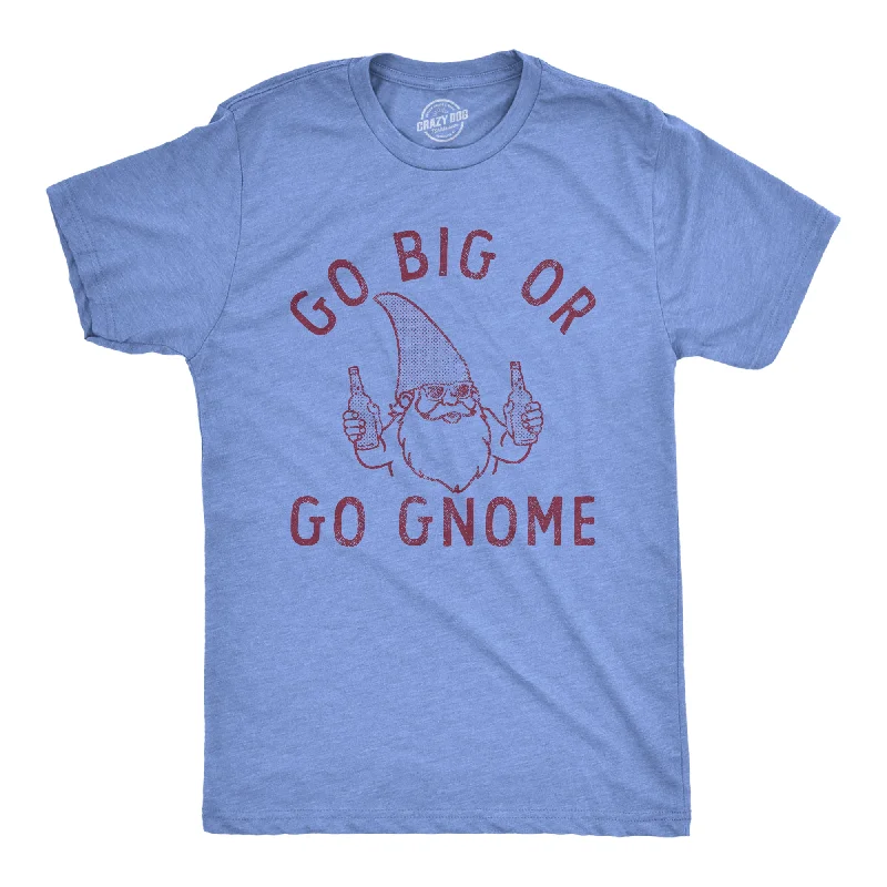 Go Big Or Go Gnome Men's T Shirt